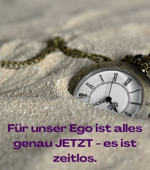 Dein Ego kennt keine Zeit - es ist alles jetzt